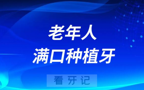 60岁以上老年人满口种牙和满口假牙哪个更好大概要多少钱