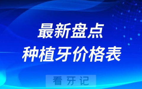 2023年8月9月种植牙价格表费用最新盘点（全国各地集采前后价格）