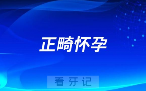 太可怕了正畸怀孕前后千万别做牙齿矫正