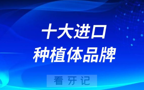 常见十大进口种植体品牌有哪些主流前五名盘点