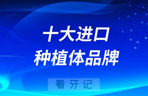 常见十大进口种植体品牌有哪些主流前五名盘点