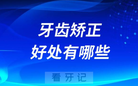 牙齿矫正好处有哪些？十大优势盘点