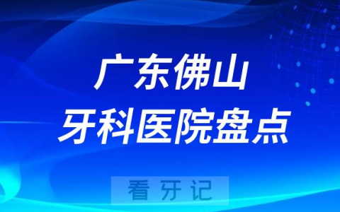 广东佛山十大口腔医院排名前十名单盘点