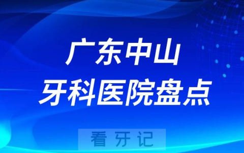 2023中山牙科医院排名前十盘点公布含私立公立