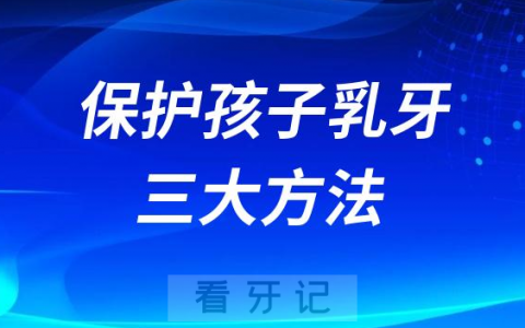 牙医亲口分享的保护孩子乳牙三大方法盘点