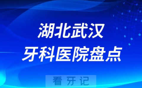 2023年武汉正规口腔医院排名前十名单盘点私立版