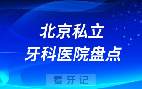 2023北京正规口腔医院排名前十名单盘点私立版