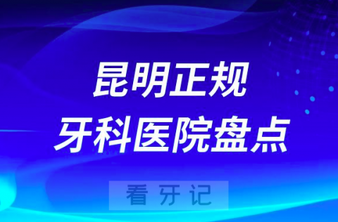 023昆明正规口腔医院排名前十名单盘点私立版"