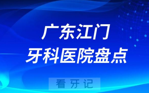 2023江门十大口腔医院排名前十名单盘点私立版