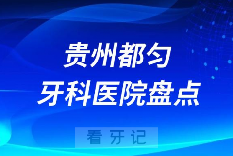 023都匀十大口腔医院排名前十名单盘点私立版"