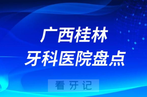 023桂林十大口腔医院排名前十名单盘点私立版"