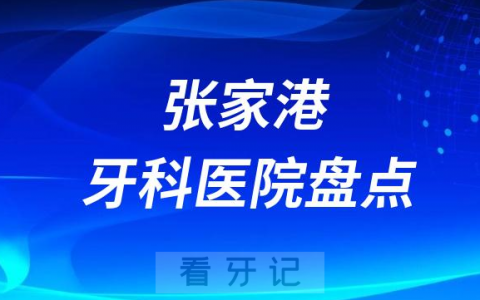 2023张家港十大口腔医院排名前十名单盘点私立版