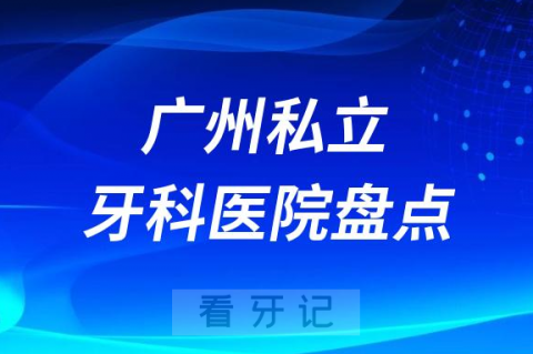 广州口碑靠谱私立种植牙医院前十名单盘点2023