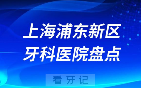 上海浦东新区牙科排名前十名单盘点2023