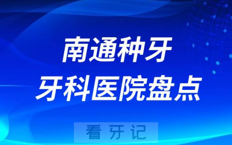 2023南通正规种植牙口腔医院排名榜前十名单盘点