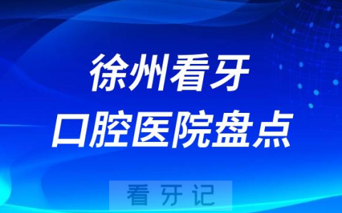 2023徐州十大口腔医院排名前十名单最新私立版