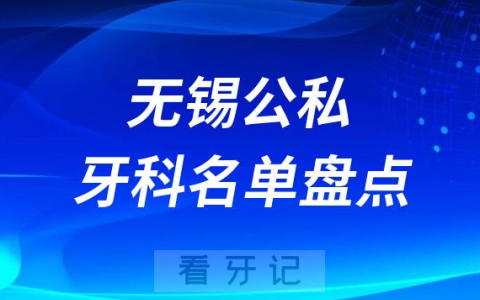 2023无锡十大口腔医院排名前十名单盘点