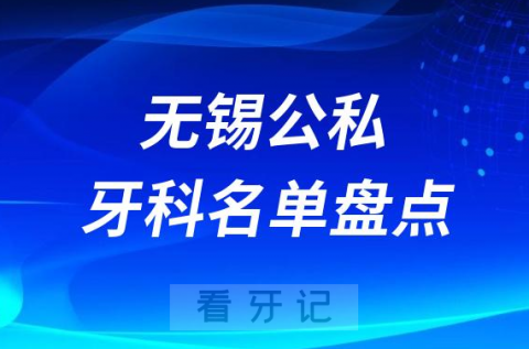 023无锡公立私立十大口腔医院排名前十名单盘点"