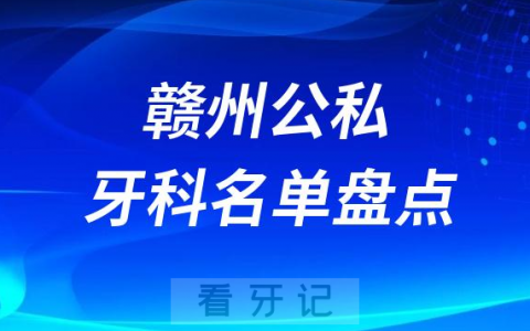 2023赣州十大口腔医院排名前十名单盘点