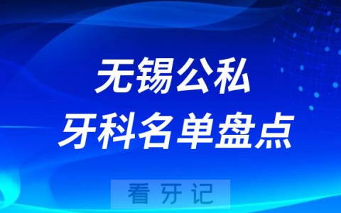 2023无锡十大口腔医院排名前十名单盘点