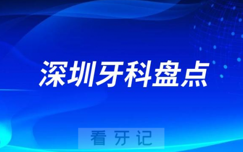 深圳十大老牌牙科医院排名榜前十2023-2024