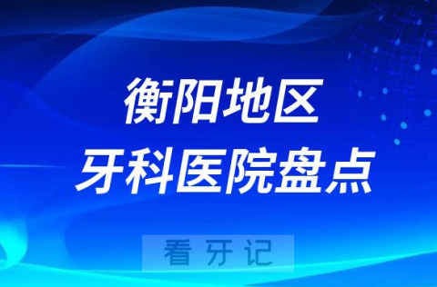 衡阳口腔医院排名前十2023-2024