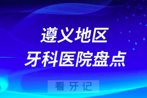 遵义口腔医院排名前十2023-2024