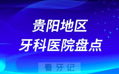 贵阳口腔医院排名前十2023-2024