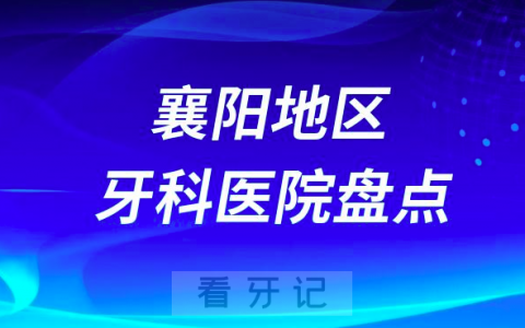 襄阳口腔医院排名前十2023-2024