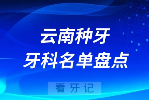 云南种牙医院排行榜前十名单盘点2023-2024