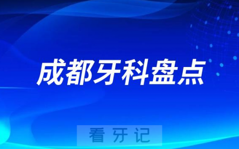 成都牙科排名前十医院门诊盘点2023-2024