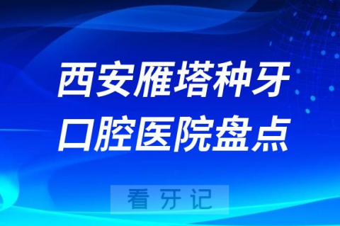 西安雁塔种牙医院排行榜前十名单盘点2023-2024