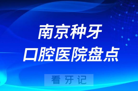 南京种牙医院排行榜前十名单盘点2023-2024