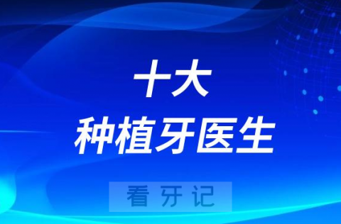 023-2024十大种植牙医生好坏排名（种牙攻略）"