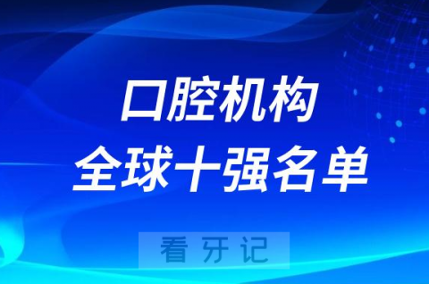牙科口腔机构全球十强名单前十盘点2023-2024