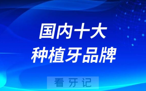 国内十大性价比高的种植牙品牌排行榜前十名单