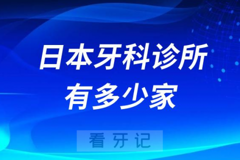 日本牙科诊所有多少家截止到2023年