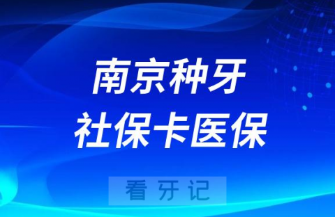 023-2024南京种牙社保卡医保报销政策"