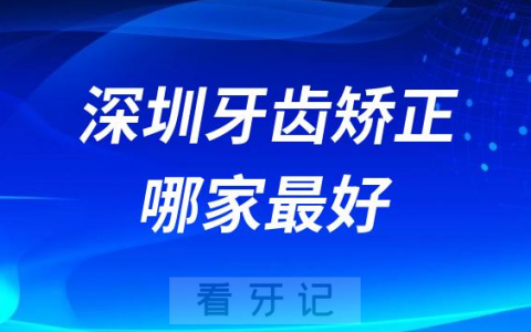 深圳牙齿矫正十大牙科哪家医院最好