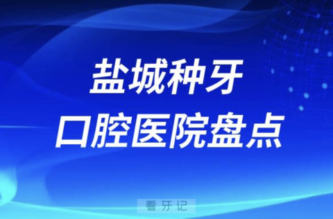 盐城种植牙口腔医院排名前十名单2023-2024