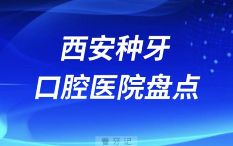 西安种植牙口腔门诊排名前十名单2023-2024