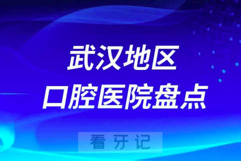 武汉正规牙科排名前十公布2023-2024