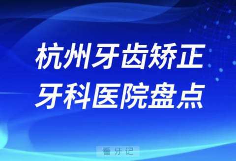 杭州牙齿矫正医院排名前十2023-2024