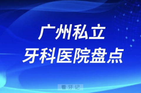 广州私立牙科医院排名前十2023-2024