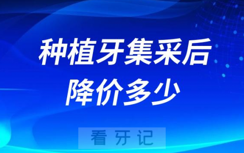 种植牙集采后一颗牙平均降价多少