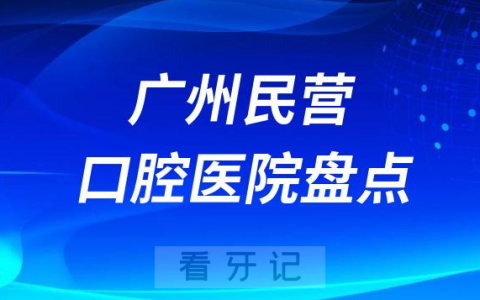 广州民营排名前十正规可靠牙科名单出炉