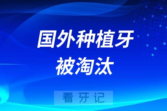 太可怕了！国外种植牙是不是禁止被淘汰了