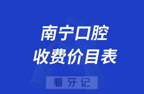南宁私立口腔收费价目表整理2023-2024