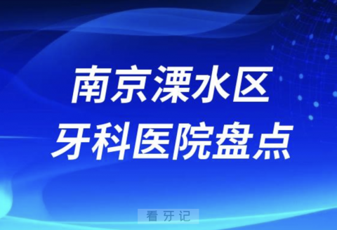 南京溧水区牙科医院排名榜前十名单盘点 2023-2024