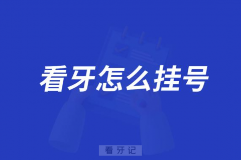 想看牙怎么挂号？应该挂口腔科哪个科室号？